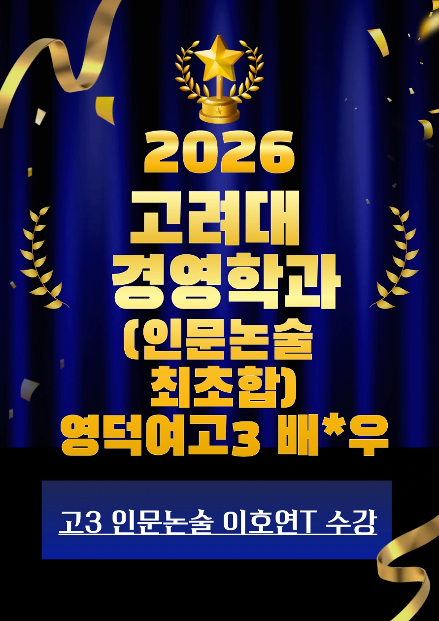 2026 고려대 경영학과 합격 · 영덕여고3 배*우 · 인문논술 최초합 · 고3 인문논술 이호연T 수강